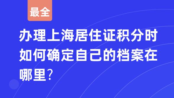 上海居住证积分档案究竟在哪里