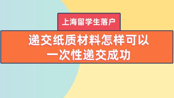 上海留学生落户递交纸质材料怎样可以一次性递交成功?