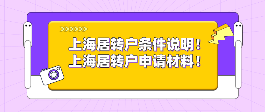 通知！上海居转户落户条件说明！附上海居转户落户申请材料清单！
